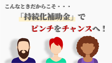 こんなときだから・・・ピンチをチャンスに変えるための「持続化補助金」